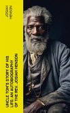 Uncle Tom's Story of His Life: An Autobiography of the Rev. Josiah Henson (eBook, ePUB)