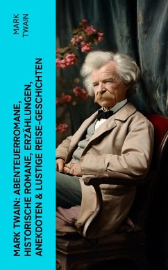 Mark Twain: Abenteuerromane, Historische Romane, Erzählungen, Anekdoten & Lustige Reise-Geschichten (eBook, ePUB) - Twain, Mark