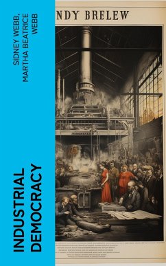 Industrial Democracy (eBook, ePUB) - Webb, Sidney; Webb, Martha Beatrice