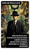 Edgar Wallace - Ultimate Collection: Crime Novels, Detective Stories, Historical Works & Memoirs (eBook, ePUB)