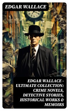 Edgar Wallace - Ultimate Collection: Crime Novels, Detective Stories, Historical Works & Memoirs (eBook, ePUB) - Wallace, Edgar