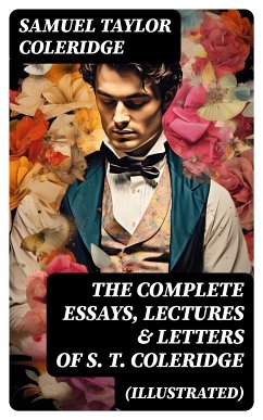 The Complete Essays, Lectures & Letters of S. T. Coleridge (Illustrated) (eBook, ePUB) - Coleridge, Samuel Taylor