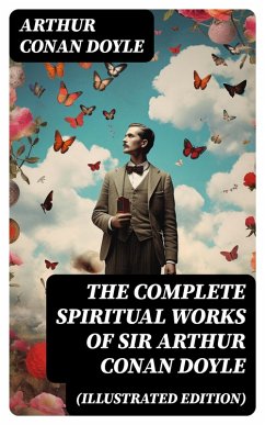 The Complete Spiritual Works of Sir Arthur Conan Doyle (Illustrated Edition) (eBook, ePUB) - Doyle, Arthur Conan