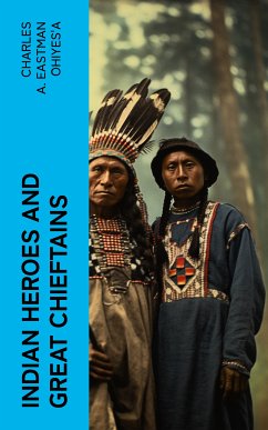 Indian Heroes and Great Chieftains (eBook, ePUB) - OhiyeS'a, Charles A. Eastman