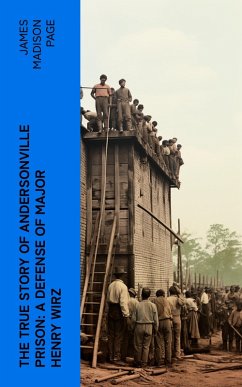 The True Story of Andersonville Prison: A Defense of Major Henry Wirz (eBook, ePUB) - Page, James Madison