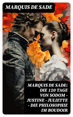 Cover Marquis de Sade: Die 120 Tage von Sodom - Justine - Juliette - Die Philosophie im Boudoir (eBook, ePUB)