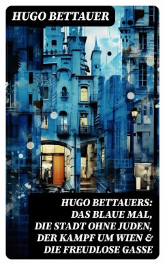 Hugo Bettauers: Das blaue Mal, Die Stadt ohne Juden, Der Kampf um Wien & Die freudlose Gasse (eBook, ePUB) - Bettauer, Hugo