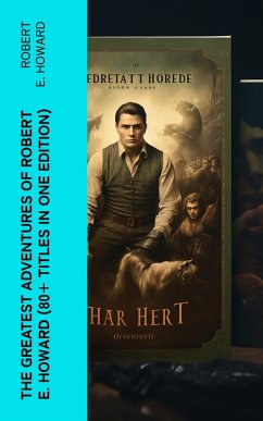The Greatest Adventures of Robert E. Howard (80+ Titles in One Edition) (eBook, ePUB) - Howard, Robert E.