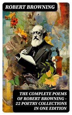 The Complete Poems of Robert Browning - 22 Poetry Collections in One Edition (eBook, ePUB) - Browning, Robert