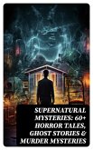 Supernatural Mysteries: 60+ Horror Tales, Ghost Stories & Murder Mysteries (eBook, ePUB)