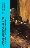 Operate Your Rifle Like a Pro - U.S. Army Official Manual (eBook, ePUB)