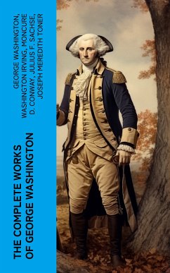 The Complete Works of George Washington (eBook, ePUB) - Washington, George; Irving, Washington; Conway, Moncure D.; Sachse, Julius F.; Toner, Joseph Meredith