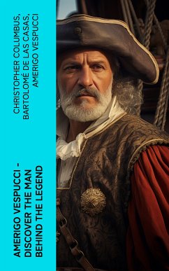 AMERIGO VESPUCCI – Discover the Man Behind the Legend (eBook, ePUB) - Columbus, Christopher; de Casas, Bartolomé las; Vespucci, Amerigo