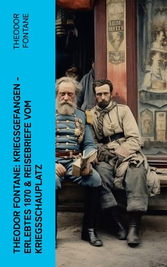 Theodor Fontane: Kriegsgefangen - Erlebtes 1870 & Reisebriefe vom Kriegsschauplatz (eBook, ePUB) - Fontane, Theodor