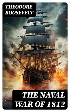 The Naval War of 1812 (eBook, ePUB) - Roosevelt, Theodore