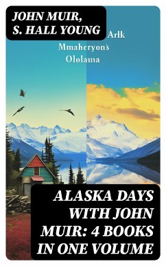 Alaska Days with John Muir: 4 Books in One Volume (eBook, ePUB) - Muir, John; Young, S. Hall