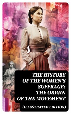 The History of the Women's Suffrage: The Origin of the Movement (Illustrated Edition) (eBook, ePUB) - Blatch, Harriot Stanton; Stanton, Elizabeth Cady; Anthony, Susan B.; Gage, Matilda