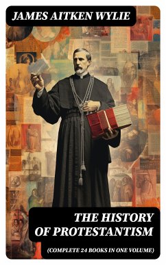 The History of Protestantism (Complete 24 Books in One Volume) (eBook, ePUB) - Wylie, James Aitken