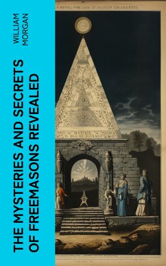 The Mysteries and Secrets of Freemasons Revealed (eBook, ePUB) - Morgan, William