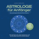 Astrologie für Anfänger - Die verborgene Botschaft der Sterne: Wie die Sterne Ihr Leben bestimmen und wie Sie diese Schritt für Schritt deuten - inkl. Horoskope, Sterndeutung, Sternzeichen uvm. (MP3-Download)