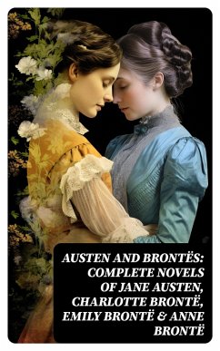 Austen and Brontës: Complete Novels of Jane Austen, Charlotte Brontë, Emily Brontë & Anne Brontë (eBook, ePUB) - Brontë, Charlotte; Brontë, Anne; Brontë, Emily; Austen, Jane