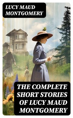 The Complete Short Stories of Lucy Maud Montgomery (eBook, ePUB) - Montgomery, Lucy Maud