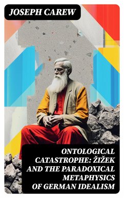 Ontological Catastrophe: Žižek and the Paradoxical Metaphysics of German Idealism (eBook, ePUB) - Carew, Joseph