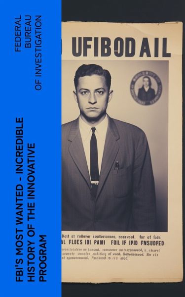 FBI's Most Wanted - Incredible History of the Innovative Program (eBook, ePUB) FBI's Most Wanted - Incredible History of the Innovative Program (eBook, ePUB)
