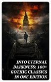Into Eternal Darkness: 100+ Gothic Classics in One Edition (eBook, ePUB)