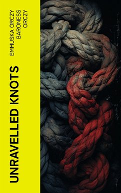 Unravelled Knots (eBook, ePUB) - Orczy, Emmuska Orczy, Baroness