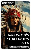 Geronimo's Story of His Life (Illustrated Edition) (eBook, ePUB)