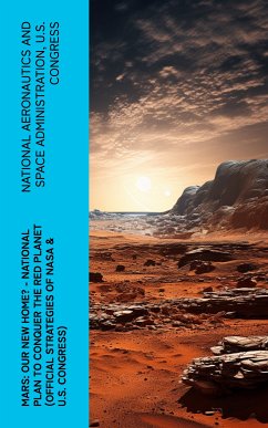 Mars: Our New Home? - National Plan to Conquer the Red Planet (Official Strategies of NASA & U.S. Congress) (eBook, ePUB) - Administration, National Aeronautics and Space; Congress, U.S.