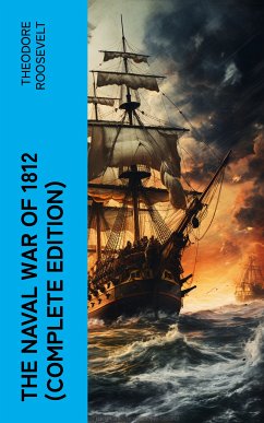 The Naval War of 1812 (Complete Edition) (eBook, ePUB) - Roosevelt, Theodore