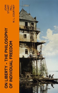 ON LIBERTY - The Philosophy of Individual Freedom (eBook, ePUB) - Mill, John Stuart; Courtney, W. L.