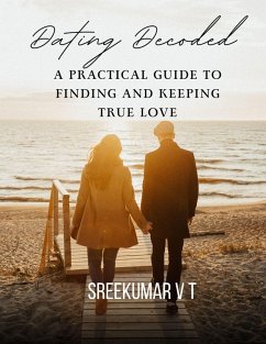 Dating Decoded: A Practical Guide to Finding and Keeping True Love (eBook, ePUB) - T, Sreekumar V