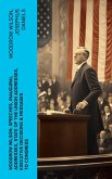 Woodrow Wilson: Speeches, Inaugural Addresses, State of the Union Addresses, Executive Decisions & Messages to Congress (eBook, ePUB)