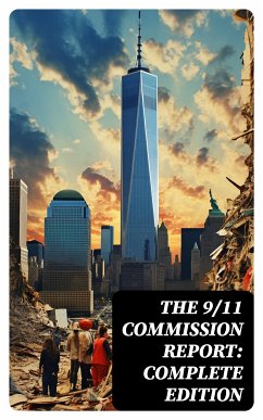 The 9/11 Commission Report: Complete Edition (eBook, ePUB) - Eldridge, Thomas R.; Ginsburg, Susan; II, Walter T. Hempel; Kephart, Janice L.; Moore, Kelly; Accolla, Joanne M.; The National Commission on Terrorist Attacks Upon the United States