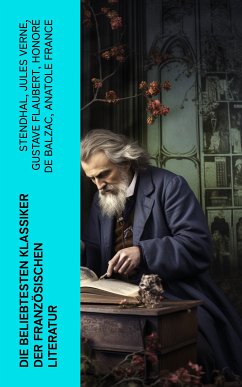 Die beliebtesten Klassiker der französischen Literatur (eBook, ePUB) - Stendhal; Verne, Jules; Flaubert, Gustave; Balzac, Honoré de; France, Anatole; Hugo, Victor; Daudet, Alphonse; Maupassant, Guy de; Rostand, Edmond; Dumas, Alexandre; Rabelais, François; Sand, George; Proust, Marcel; de Musset, Alfred; Baudelaire, Charles; Diderot, Denis; Corneille, Pierre; Voltaire; Huysmans, Joris-Karl; Giraudoux, Jean; de Sade, Marquis; Rousseau, Jean Jacques; Zola, Emile; de Beaumarchais, Pierre; de Laclos, Pierre Ambroise Choderlos; de La Fayette, Marie-Madeleine; Prévost