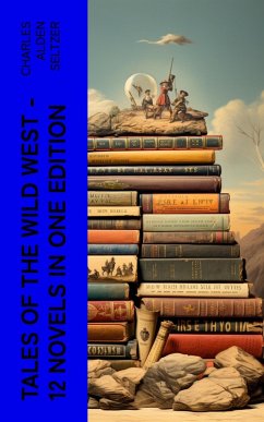 Tales of the Wild West - 12 Novels in One Edition (eBook, ePUB) - Seltzer, Charles Alden