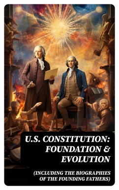 U.S. Constitution: Foundation & Evolution (Including the Biographies of the Founding Fathers) (eBook, ePUB) - Madison, James; Congress, U. S.; Archives, Center for Legislative; Campbell, Helen M.