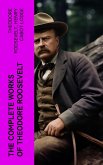 The Complete Works of Theodore Roosevelt (eBook, ePUB)