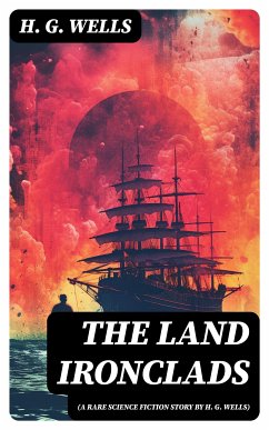 The Land Ironclads (A rare science fiction story by H. G. Wells) (eBook, ePUB) - Wells, H. G.