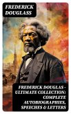 Frederick Douglas - Ultimate Collection: Complete Autobiographies, Speeches & Letters (eBook, ePUB)