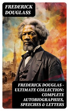 Frederick Douglas - Ultimate Collection: Complete Autobiographies, Speeches & Letters (eBook, ePUB) - Douglass, Frederick