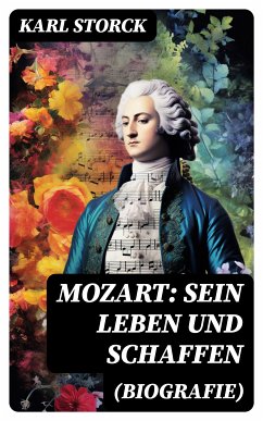 Mozart: Sein Leben und Schaffen (Biografie) (eBook, ePUB) - Storck, Karl