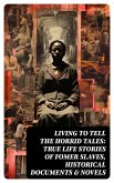 Living to Tell the Horrid Tales: True Life Stories of Fomer Slaves, Historical Documents & Novels (eBook, ePUB)