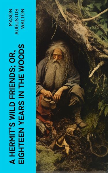 A Hermit's Wild Friends; or, Eighteen Years in the Woods (eBook, ePUB) A Hermit's Wild Friends; or, Eighteen Years in the Woods (eBook, ePUB)
