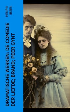 Dramatische Werken: De comedie der liefde; Brand; Peer Gynt (eBook, ePUB) - Ibsen, Henrik