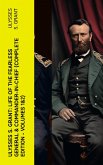 Ulysses S. Grant: Life of the Fearless General & Commander-in-Chief (Complete Edition - Volumes 1&2) (eBook, ePUB)