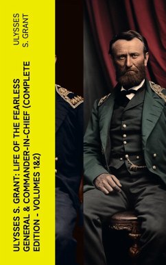 Ulysses S. Grant: Life of the Fearless General & Commander-in-Chief (Complete Edition - Volumes 1&2) (eBook, ePUB) - Grant, Ulysses S.